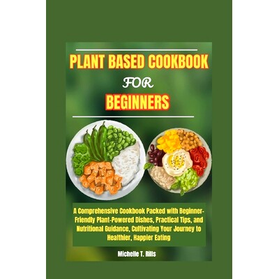 预订 Plant Based Cookbook for Beginners: A Comprehensive Cookbook Packed with Beginner-Friendly Plant-Powered Dishes, Pr