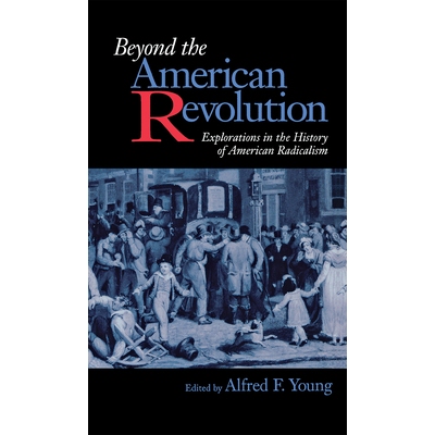 预订 Beyond the American Revolution: Explorations in the History of American Radicalism: 9780875801766