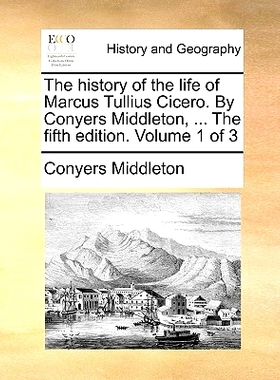 预订 The History of the Life of Marcus Tullius Cicero. by Conyers Middleton, ... the Fifth Edition. Volume 1 of 3: 97811