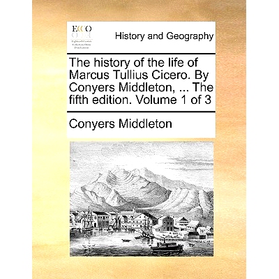 预订 The History of the Life of Marcus Tullius Cicero. by Conyers Middleton, ... the Fifth Edition. Volume 1 of 3: 97811