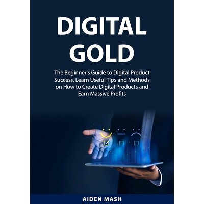 预订 Digital Gold: The Beginner’s Guide to Digital Product Success, Learn Useful Tips and Methods on How to Create Digi