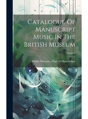 预订 Catalogue Of Manuscript Music In The British Museum; Volume 2: 9781020437311