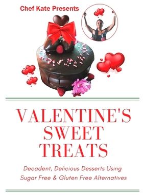 预订 Chef Kate Presents...Valentine’s Sweet Treats: Decadent, Delicious Desserts Using Sugar Free, Gluten Free Alternat