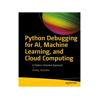 [预订]Python Debugging for AI, Machine Learning, and Cloud Computing 9781484297445