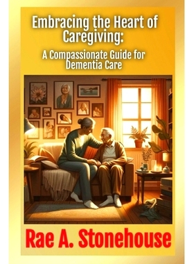 预订 Embracing the Heart of Caregiving: A Compassionate Guide for Dementia Care