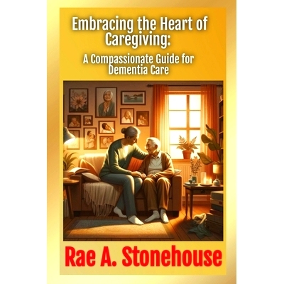 预订 Embracing the Heart of Caregiving: A Compassionate Guide for Dementia Care