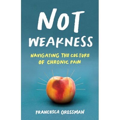 预订 Not Weakness: Navigating the Culture of Chronic Pain 没有弱点：引导慢性疼痛的文化: 9781647424770