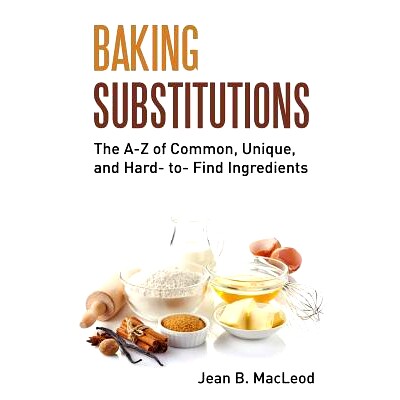 预订 Baking Substitutions: The A-Z of Common, Unique, and Hard- to- Find Ingredients: 9780997446449