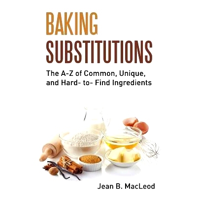 预订 Baking Substitutions: The A-Z of Common, Unique, and Hard- to- Find Ingredients: 9780997446449