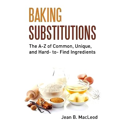 预订 Baking Substitutions: The A-Z of Common, Unique, and Hard- to- Find Ingredients: 9780997446449