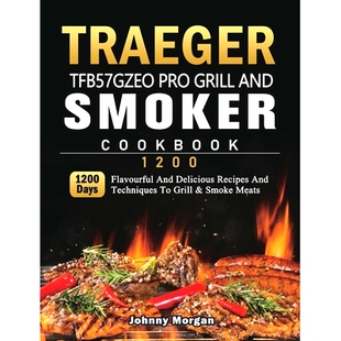 预订 Traeger TFB57GZEO Pro Grill and Smoker Cookbook 1200: 1200 Days Flavourful And Delicious Recipes And Techniques To
