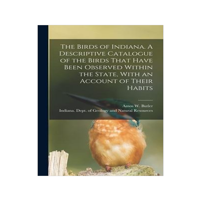 [预订]The Birds of Indiana. A Descriptive Catalogue of the Birds That Have Been Observed Within the State, 9781018172804