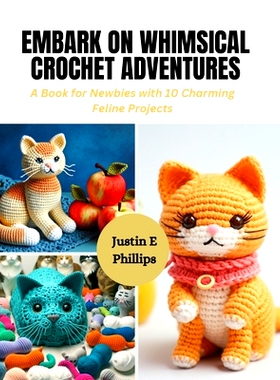 预订 Embark on Whimsical Crochet Adventures: A Book for Newbies with 10 Charming Feline Projects: 9798872116660