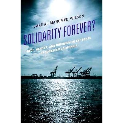 预订 Solidarity Forever?: Race, Gender, and Unionism in the Ports of Southern California 永远团结？：南加州港口的种族、