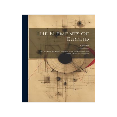 [预订]The Elements of Euclid: Viz. the First Six Books, together With the Eleventh and Twelfth, With an Ap 9781020714009