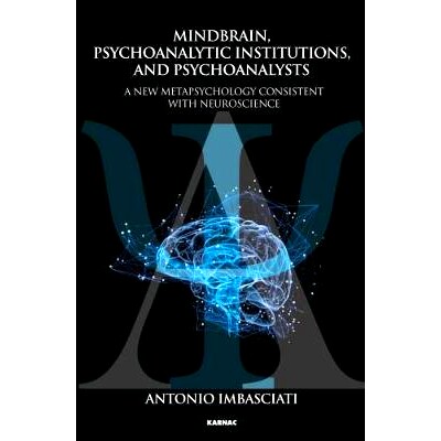 预订 Mindbrain, Psychoanalytic Institutions, and Psychoanalysts: A New Metapsychology Consistent with Neuroscience: 9781