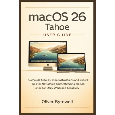 预订 macOS 26 Tahoe User Guide: Complete Step-by-Step Instructions and Expert Tips for Navigating and Optimizing macOS T