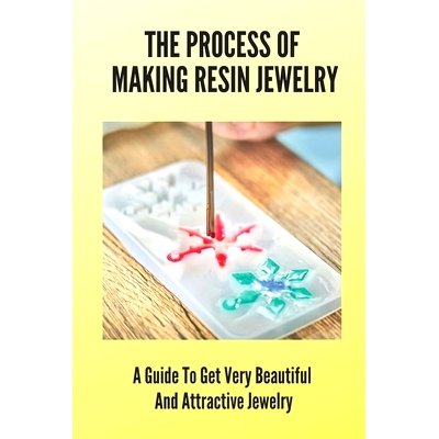 预订 The Process Of Making Resin Jewelry: A Guide To Get Very Beautiful And Attractive Jewelry: Resin Jewelry Tutorial: