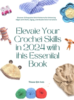 预订 Elevate Your Crochet Skills in 2024 with this Essential Book: Discover 25 Exquisite Stitch Patterns for Enhancing E