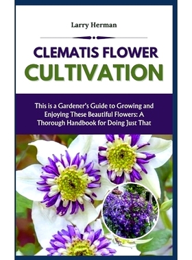 预订 Clematis Flower Cultivation: This is a Gardener’s Guide to Growing and Enjoying These Beautiful Flowers: A Thoroug