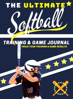 预订 The Ultimate Softball Training and Game Journal: Record and Track Your Training Game and Season Performance: Perfec