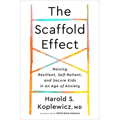 预订 The Scaffold Effect: Raising Resilient, Self-Reliant, and Secure Kids in an Age of Anxiety 脚手架效应：在焦虑症时代