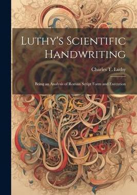 [预订]Luthy’s Scientific Handwriting: Being an Analysis of Roman Script Form and Execution 9781021991416