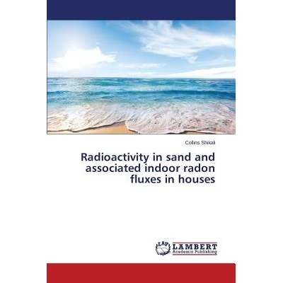 预订 Radioactivity in sand and associated indoor radon fluxes in houses 放射性砂及相关室内氡通量的房子: 9783659493294