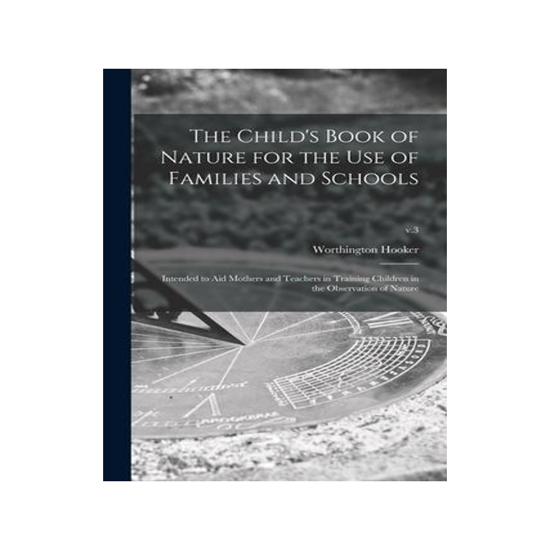 [预订]The Child’s Book of Nature for the Use of Families and Schools: Intended to Aid Mothers and Teache 9781013519093