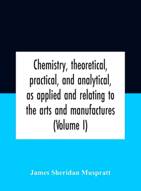 预订 Chemistry, Theoretical, Practical, And Analytical, As Applied And Relating To The Arts And Manufactures (Volume I)