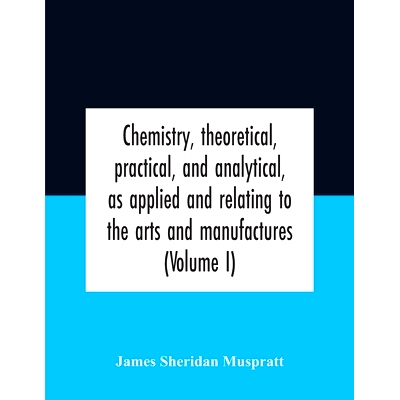 预订 Chemistry, Theoretical, Practical, And Analytical, As Applied And Relating To The Arts And Manufactures (Volume I)