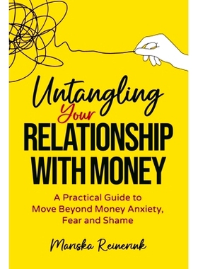 预订 Untangling Your Relationship With Money: A Practical Guide to Move Beyond Money Anxiety, Fear and Shame: 9781990830