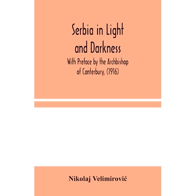 预订 Serbia in Light and Darkness: With Preface by the Archbishop of Canterbury, (1916): 9789354045196