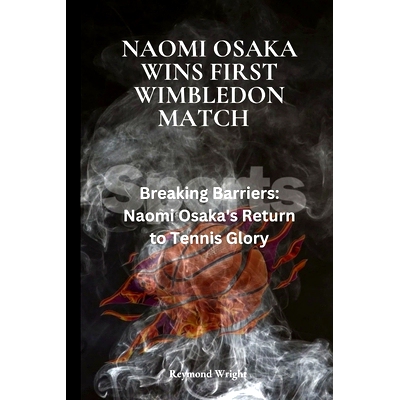 预订 Naomi Osaka Wins First Wimbledon Match: Breaking Barriers: Naomi Osaka’s Return to Tennis Glory: 9798332180293