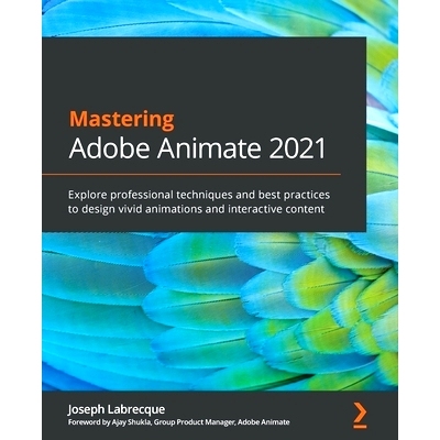 预订 Mastering Adobe Animate 2021: Explore professional techniques and best practices to design vivid animations and int