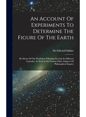 预订 An Account Of Experiments To Determine The Figure Of The Earth: By Means Of The Pendulum Vibrating Seconds In Diffe