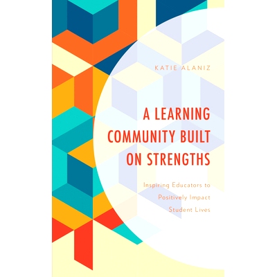 预订 A Learning Community Built on Strengths: Inspiring Educators to Positively Impact Student Lives 一个建立在优势基础