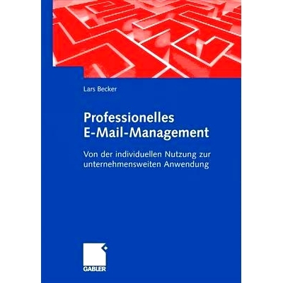 预订 Professionelles E-Mail-Management: Von der individuellen Nutzung zur unternehmensweiten Anwendung: 9783834911339