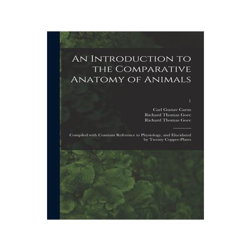[预订]An Introduction to the Comparative Anatomy of Animals [electronic Resource]: Compiled With Constant  9781014083685