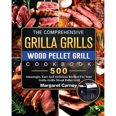 预订 The Comprehensive Grilla Grills Wood Pellet Grill Cookbook: 500 Amazingly, Easy And Delicious Recipes For Your Gril