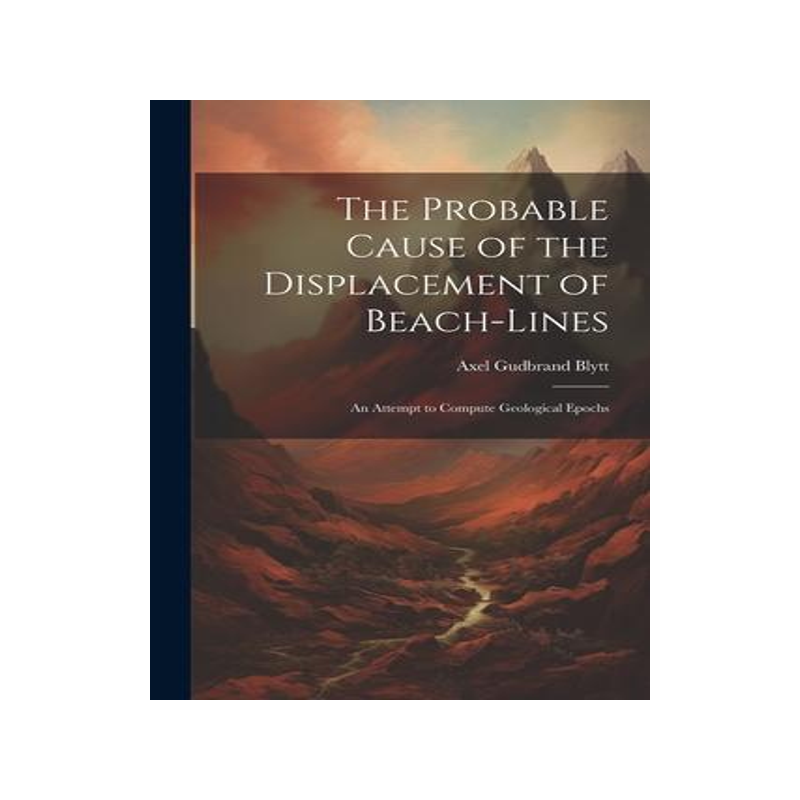 [预订]The Probable Cause of the Displacement of Beach-Lines: An Attempt to Compute Geological Epochs 9781022190269