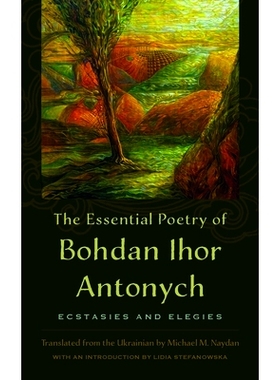 预订 The Essential Poetry of Bohdan Ihor Antonych: Ecstasies and Elegies: Ecstasies and Elegies 博格丹·伊霍尔·安托尼奇