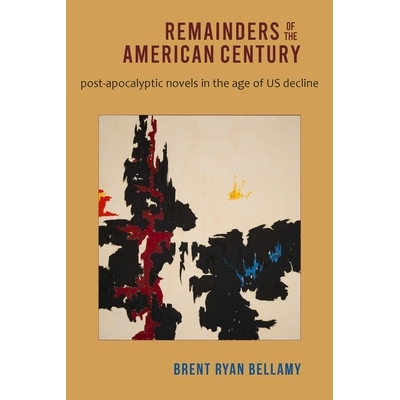 预订 Remainders of the American Century: Post-Apocalyptic Novels in the Age of US Decline 美国百年遗迹：美国衰落后的世界