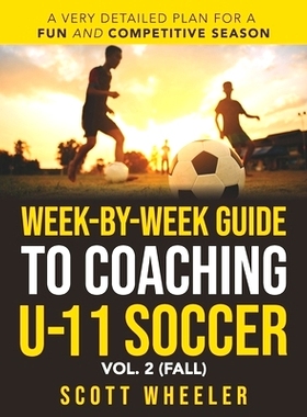 预订 Week-By-Week Guide to Coaching U-11 Soccer Vol. 2 (Fall): 9781735224503