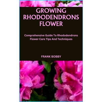 预订 Growing Rhododendrons Flower: Comprehensive Guide To Rhododendrons Flower Care Tips And Techniques: 9798866641673