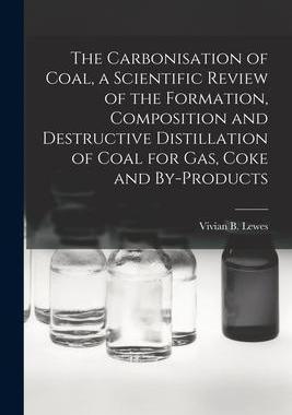 [预订]The Carbonisation of Coal, a Scientific Review of the Formation, Composition and Destructive Distill 9781018862613