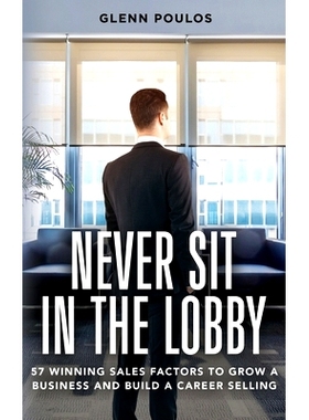 预订 Never Sit in the Lobby: 57 Winning Sales Factors to Grow a Business and Build a Career Selling: 9781777939137