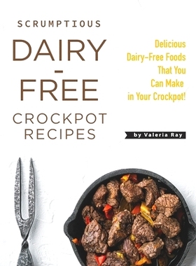 预订 Scrumptious Dairy-Free Crockpot Recipes: Delicious Dairy-Free Foods That You Can Make in Your Crockpot!: 9798737597