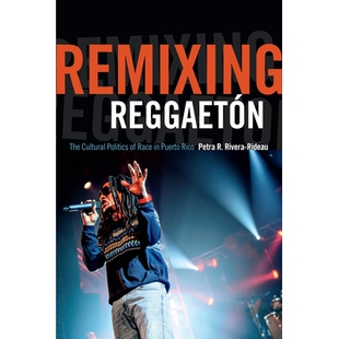 预订 Remixing Reggaeton: The Cultural Politics of Race in Puerto Rico 雷吉盾音乐的重新合成：波多黎各的种族文化政治（平装