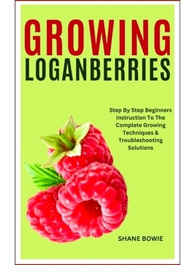 预订 Growing Loganberries: Step By Step Beginners Instruction To The Complete Growing Techniques & Troubleshooting Solut